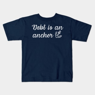 Debt is An Anchor Debt Free Lifestyle Living Kids T-Shirt